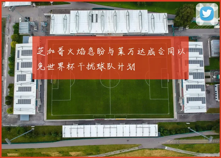 芝加哥火焰急盼与莱万达成合同以免世界杯干扰球队计划