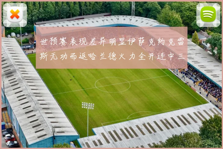 世预赛表现差异明显伊萨克约克雷斯无功而返哈兰德火力全开连中三元