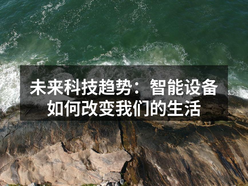 未来科技趋势：智能设备如何改变我们的生活
